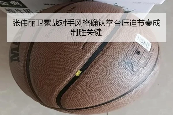 张伟丽卫冕战对手风格确认拳台压迫节奏成制胜关键
